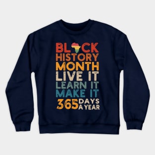 Black History Month 2022 Live It Learn It Make It 365 Days a Year Crewneck Sweatshirt